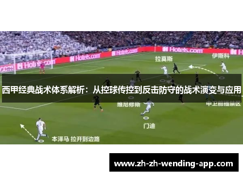 西甲经典战术体系解析：从控球传控到反击防守的战术演变与应用
