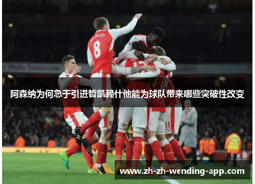 阿森纳为何急于引进哲凯赖什他能为球队带来哪些突破性改变
