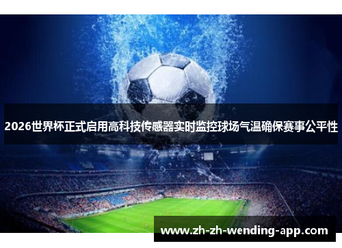 2026世界杯正式启用高科技传感器实时监控球场气温确保赛事公平性 2026世界杯正式启用高科技传感器实时监控球场气温确保赛事公平性