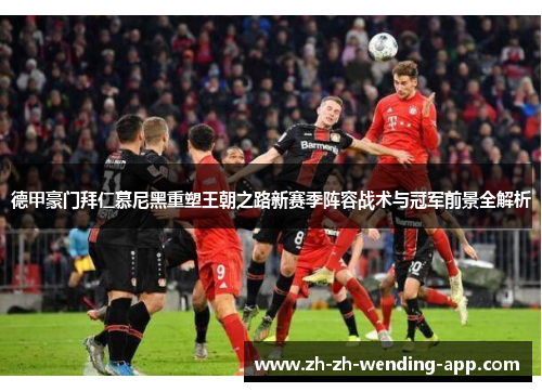 德甲豪门拜仁慕尼黑重塑王朝之路新赛季阵容战术与冠军前景全解析