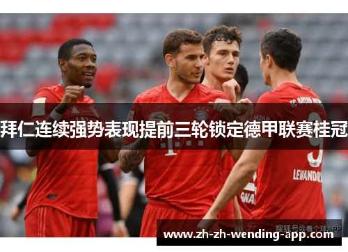 拜仁连续强势表现提前三轮锁定德甲联赛桂冠