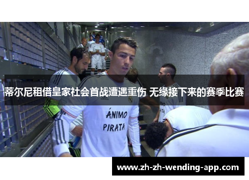 蒂尔尼租借皇家社会首战遭遇重伤 无缘接下来的赛季比赛