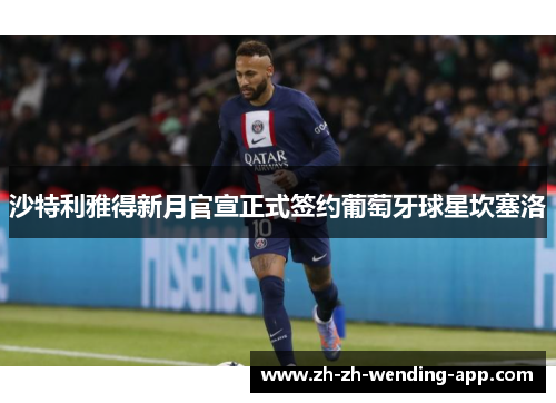沙特利雅得新月官宣正式签约葡萄牙球星坎塞洛