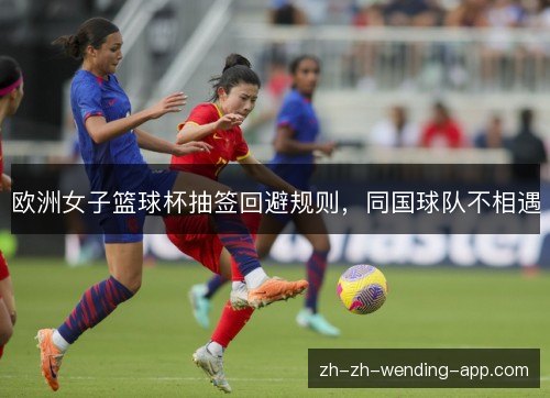 欧洲女子篮球杯抽签回避规则，同国球队不相遇